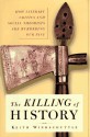 The Killing of History: How Literary Critics and Social Theorists Are Murdering Our Past - Keith Windschuttle