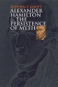 Alexander Hamilton And the Persistence of Myth (American Political Thought) - Stephen F. Knott