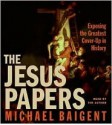 The Jesus Papers: Exposing the Greatest Cover-up in History - Michael Baigent