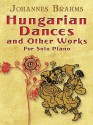 Hungarian Dances and Other Works for Solo Piano - Johannes Brahms