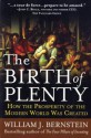 The Birth of Plenty: How the Prosperity of the Modern Work Was Created - William J. Bernstein