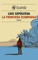 La frontiera scomparsa - Luis Sepúlveda, Ilide Carmignani