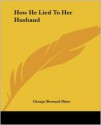 How He Lied to Her Husband - George Bernard Shaw