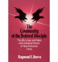 The Community of the Beloved Disciple: The Life, Loves and Hates of an Individual Church in New Testament Times - Raymond E. Brown