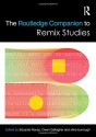 The Routledge Companion to Remix Studies (Routledge Companions) - Eduardo Navas, Owen Gallagher, xtine burrough