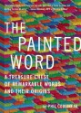 The Painted Word: A Treasure Chest of Remarkable Words and Their Origins - Phil Cousineau