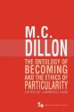 The Ontology of Becoming and the Ethics of Particularity (Series In Continental Thought) - M. C. Dillon, Lawrence Hass