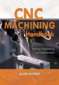 CNC Machining Handbook: Building, Programming, and Implementation - Alan Overby