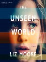 The Unseen World: A Novel - Liz Moore