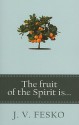 The Fruit of the Spirit Is... - J.V. Fesko