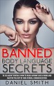 Banned Body Language Secrets: EX CIA Agent Reveals How To Read Anyone Like A Book And Master The Art Of Non-Verbal Communication - Daniel Smith