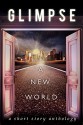 Glimpse: A New World - HJ Lawson, Amos Cassidy, Andy Graham, Michael Anderle, Sarah Dalton, Mixi J Applebottom, Holly Barbo, Francelia Belton, David R. Bernstein, Amos Cassidy, M.C.Cerny, Sarah Dalton, Vered Ehsani, J.L. Hendricks, Jade Kerrion, HJLawson, R. A. Marshall, TJ Muir, CM Niles, Robert