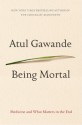 Being Mortal: Medicine and What Matters in the End - Atul Gawande