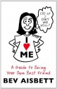 I Love Me: A Guide to Being Your Own Best Friend - Bev Aisbett