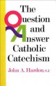 Questions & Answers Catholic Catechism - John A. Hardon