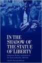 IN THE SHADOW STATUE LIBERTY: Immigrants, Workers, and Citizens in the American Republic, 1880-1920 - Marianne Debouzy