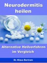 Neurodermitis heilen - Alternative Heilverfahren im Vergleich (German Edition) - Dr. Klaus Bertram