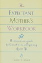 The Expectant Mom's Workbook: A Common-Sense Guide to the Most Memorable Journey of Your Life - Charlotte Latvala, Karen Stormer Brooks