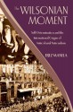 The Wilsonian Moment: Self-Determination and the International Origins of Anticolonial Nationalism (Oxford Studies in International History) - Erez Manela