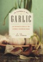 In Pursuit of Garlic: An Intimate Look at the Divinely Odorous Bulb - Liz Primeau