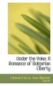 Under the Yoke; A Romance of Bulgarian Liberty - Edmund Gosse, Ivan Vazov, Marguerite Alexieva, Theodora Atanassova