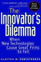 The Innovator's Dilemma: When New Technologies Cause Great Firms To Fail - Clayton M. Christensen