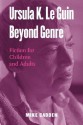 Ursula K. Le Guin Beyond Genre: Fiction for Children and Adults - Cadden Mike, Cadden Mike