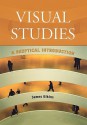 Visual Studies: A Skeptical Introduction - James Elkins