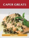 Caper Greats: Delicious Caper Recipes, the Top 100 Caper Recipes - Jo Franks