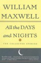 All the Days and Nights: The Collected Stories - William Maxwell