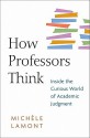 How Professors Think: Inside the Curious World of Academic Judgment - Michèle Lamont