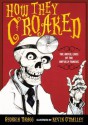 How They Croaked: The Awful Ends of the Awfully Famous: The Awful Ends of the Awfully Famous - Georgia Bragg, Kevin O'Malley