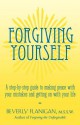 Forgiving Yourself: A Step-By-Step Guide to Making Peace With Your Mistakes and Getting on With Your Life - Beverly Flanigan