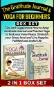 The Gratitude Journal & Yoga For Beginners Box Set: Tips and Suggestions How to Keep Gratitude Journal and Practice Yoga to find your Inner Peace, Diminish ... (The Gratitude Journal, Yoga For Beginners) - Angel Foster, Ruby Olson