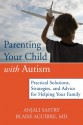 Parenting Your Child with Autism: Practical Solutions, Strategies, and Advice for Helping Your Family - Anjali Sastry, Blaise A. Aguirre