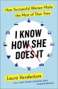 I Know How She Does It: How Successful Women Make the Most of Their Time - Laura Vanderkam