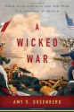 A Wicked War: Polk, Clay, Lincoln, and the 1846 U.S. Invasion of Mexico - Amy S. Greenberg