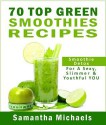 70 Top Green Smoothie Recipe Book: Smoothie Recipe & Diet Book for a Sexy, Slimmer & Youthful You - Samantha Michaels