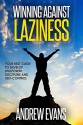 Winning Against Laziness: Your Best Guide to Develop Willpower, Discipline And Self-Control - Andrew Evans