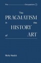 The Pragmatism in the History of Art (Pre Occupations) - Molly Nesbit