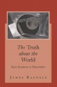 The Truth about the World: Basic Readings in Philosophy with Powerweb: Philosophy - James Rachels