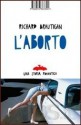 L'aborto. Una storia romantica - Richard Brautigan