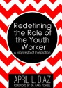 Redefining the Role of the Youth Worker: A Manifesto of Integration - April Diaz, Kara Powell