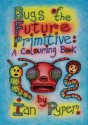 Bugs of the Future Primitive: A Colouring Book - Ian Pyper