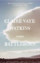 Battleborn: Stories - Claire Vaye Watkins