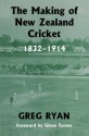 The Making of New Zealand Cricket: 1832-1914 - Greg Ryan