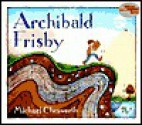 This Is the Story of Archibald Frisby: Who Was as Crazy for Science as Any Kid Could Be - Michael Chesworth