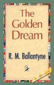 The Golden Dream - R.M. Ballantyne