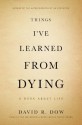 Things I've Learned from Dying: A Book About Life - David R. Dow