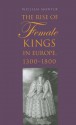 The Rise of Female Kings in Europe, 1300-1800 - William Monter